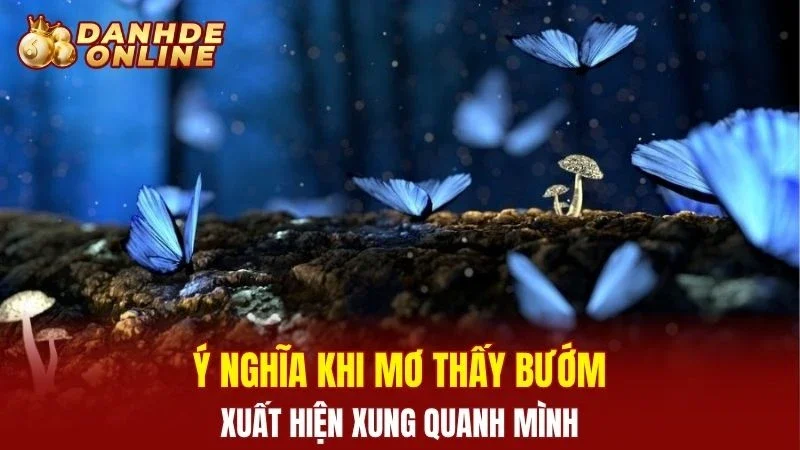 Ý nghĩa khi mơ thấy bướm xuất hiện xung quanh mình